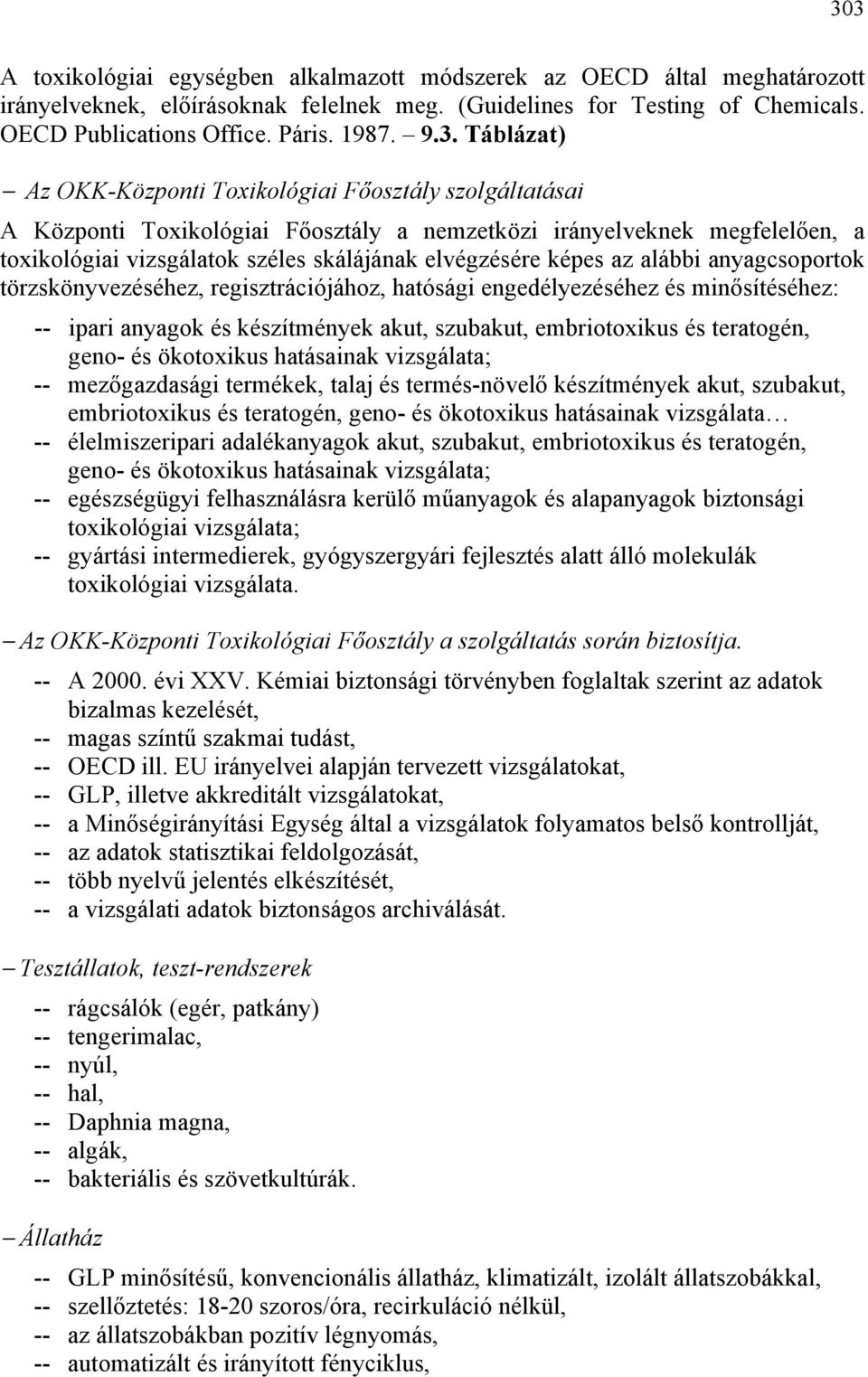 képes az alábbi anyagcsoportok törzskönyvezéséhez, regisztrációjához, hatósági engedélyezéséhez és minősítéséhez: -- ipari anyagok és készítmények akut, szubakut, embriotoxikus és teratogén, geno- és