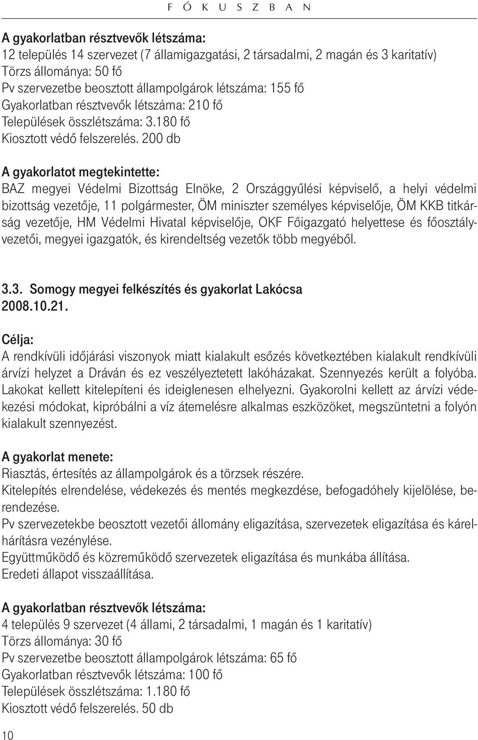 200 db A gyakorlatot megtekintette: BAZ megyei Védelmi Bizottság Elnöke, 2 Országgyûlési képviselô, a helyi védelmi bizottság vezetôje, 11 polgármester, ÖM miniszter személyes képviselôje, ÖM KKB