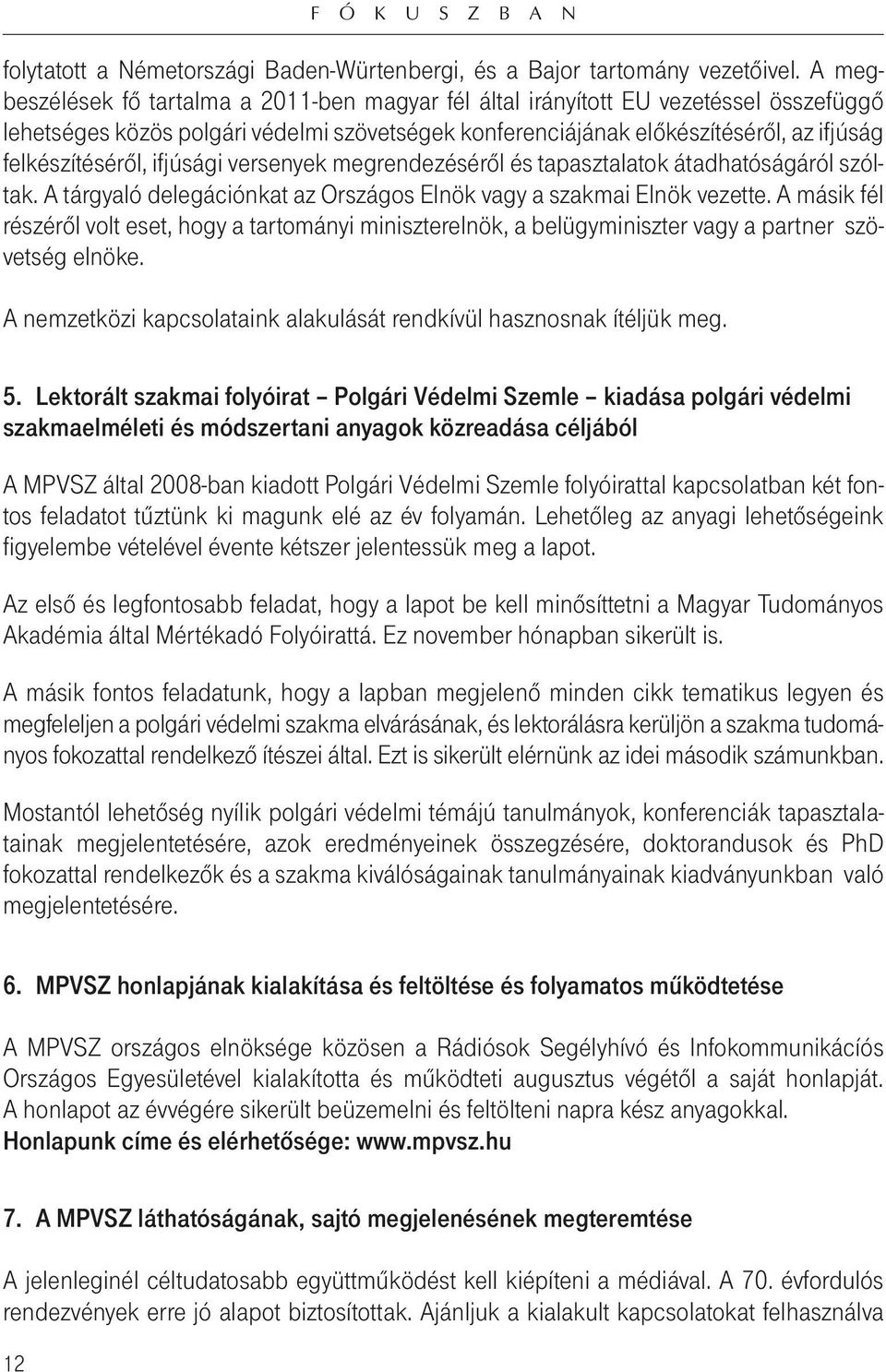 ifjúsági versenyek megrendezésérôl és tapasztalatok átadhatóságáról szóltak. A tárgyaló delegációnkat az Országos Elnök vagy a szakmai Elnök vezette.