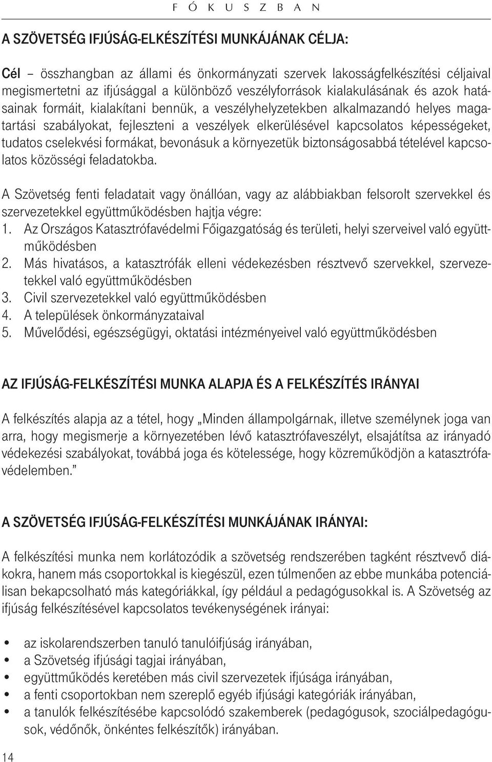 képességeket, tudatos cselekvési formákat, bevonásuk a környezetük biztonságosabbá tételével kapcsolatos közösségi feladatokba.