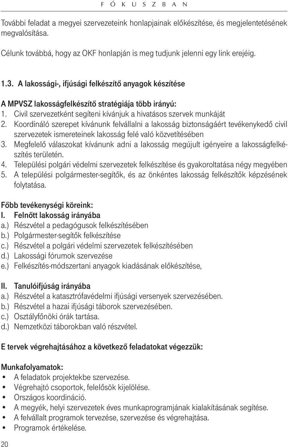 Koordináló szerepet kívánunk felvállalni a lakosság biztonságáért tevékenykedô civil szervezetek ismereteinek lakosság felé való közvetítésében 3.