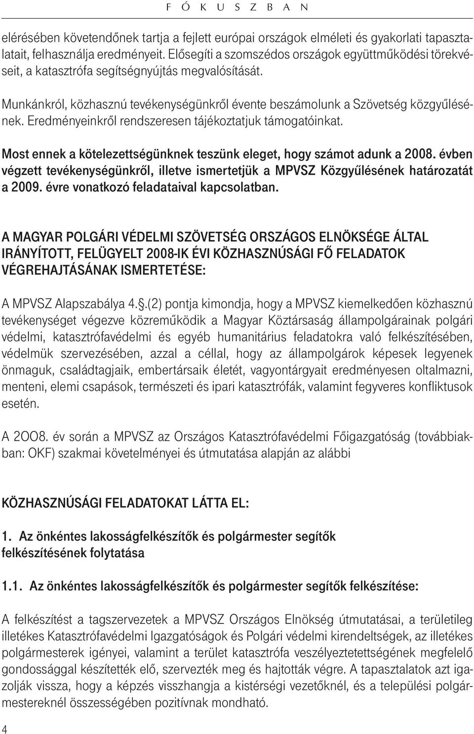 Eredményeinkrôl rendszeresen tájékoztatjuk támogatóinkat. Most ennek a kötelezettségünknek teszünk eleget, hogy számot adunk a 2008.