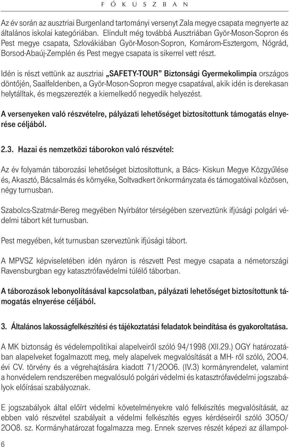 Idén is részt vettünk az ausztriai SAFETY-TOUR Biztonsági Gyermekolimpia országos döntôjén, Saalfeldenben, a Györ-Moson-Sopron megye csapatával, akik idén is derekasan helytálltak, és megszerezték a