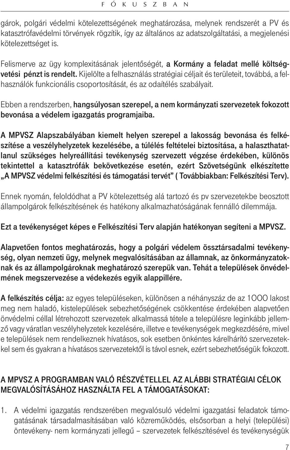 Kijelölte a felhasználás stratégiai céljait és területeit, továbbá, a felhasználók funkcionális csoportosítását, és az odaítélés szabályait.