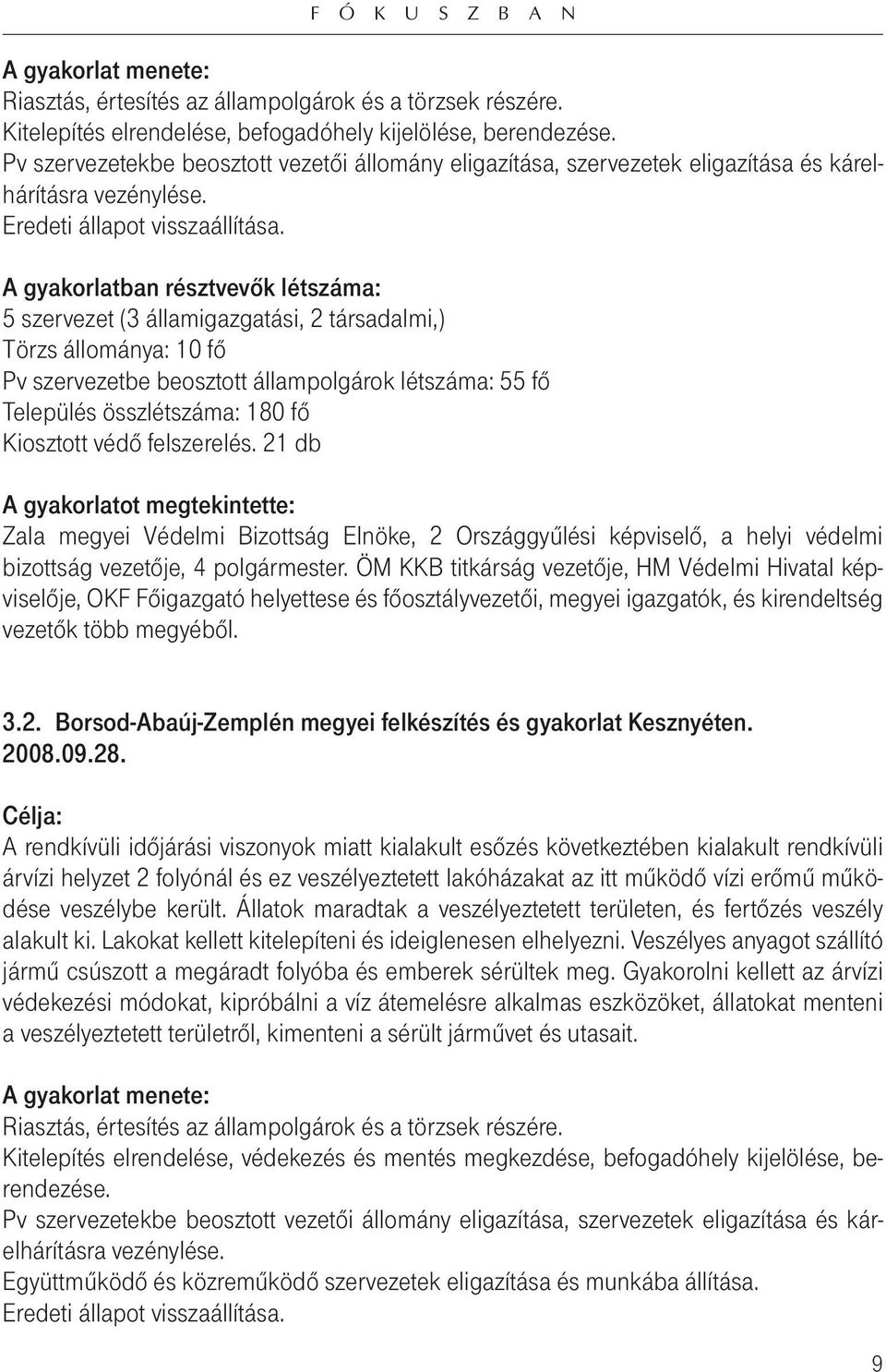 A gyakorlatban résztvevôk létszáma: 5 szervezet (3 államigazgatási, 2 társadalmi,) Törzs állománya: 10 fô Pv szervezetbe beosztott állampolgárok létszáma: 55 fô Település összlétszáma: 180 fô