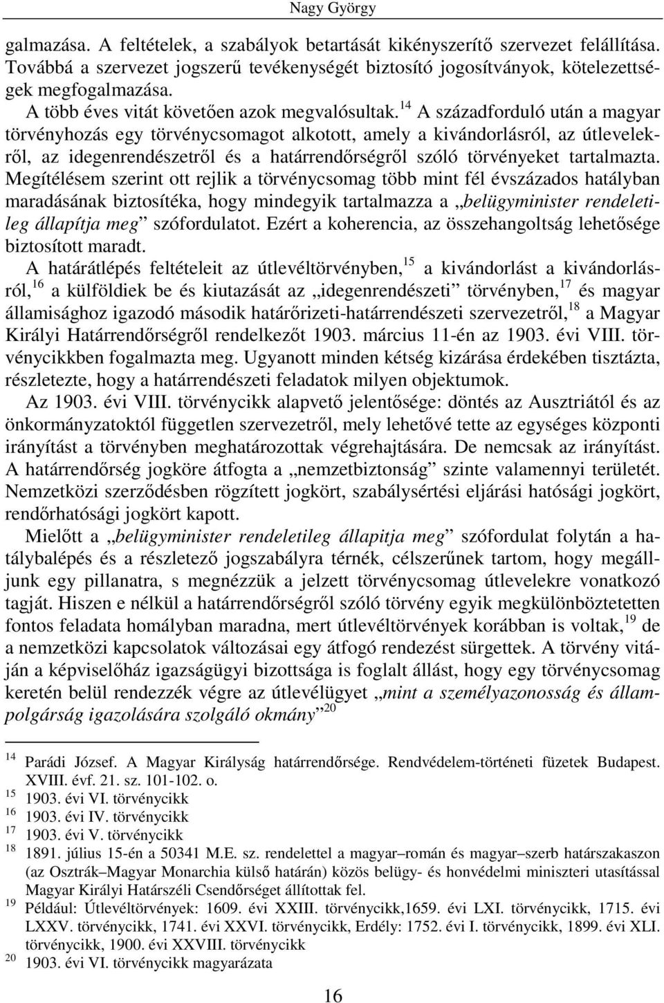 14 A századforduló után a magyar törvényhozás egy törvénycsomagot alkotott, amely a kivándorlásról, az útlevelekről, az idegenrendészetről és a határrendőrségről szóló törvényeket tartalmazta.