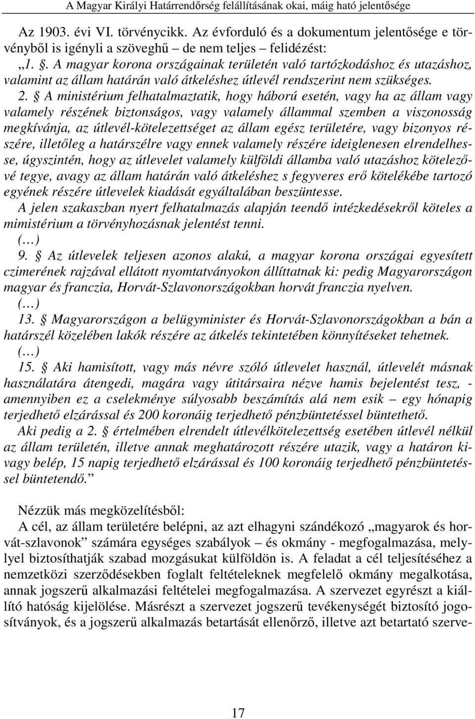 . A magyar korona országainak területén való tartózkodáshoz és utazáshoz, valamint az állam határán való átkeléshez útlevél rendszerint nem szükséges. 2.