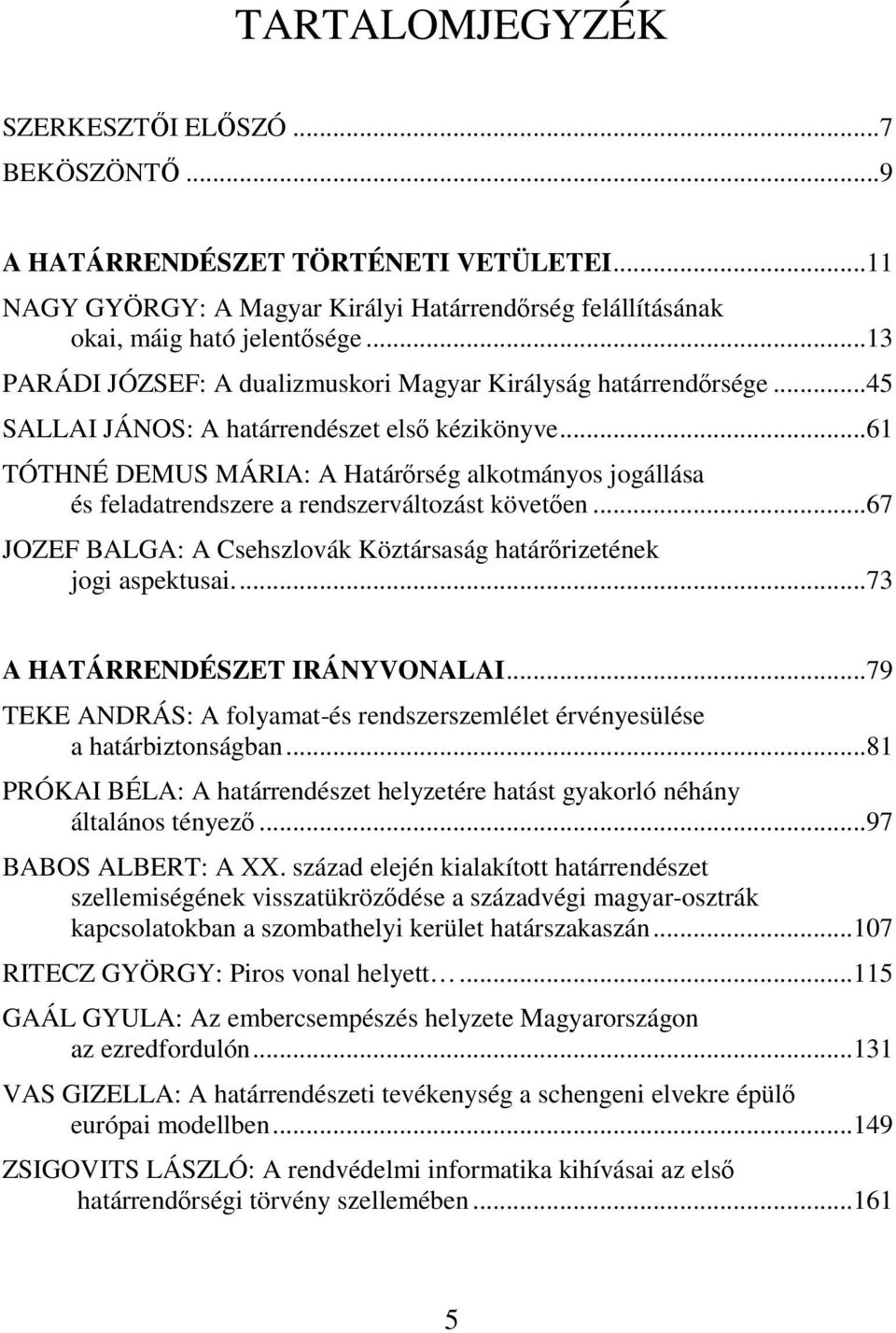 ..61 TÓTHNÉ DEMUS MÁRIA: A Határőrség alkotmányos jogállása és feladatrendszere a rendszerváltozást követően...67 JOZEF BALGA: A Csehszlovák Köztársaság határőrizetének jogi aspektusai.