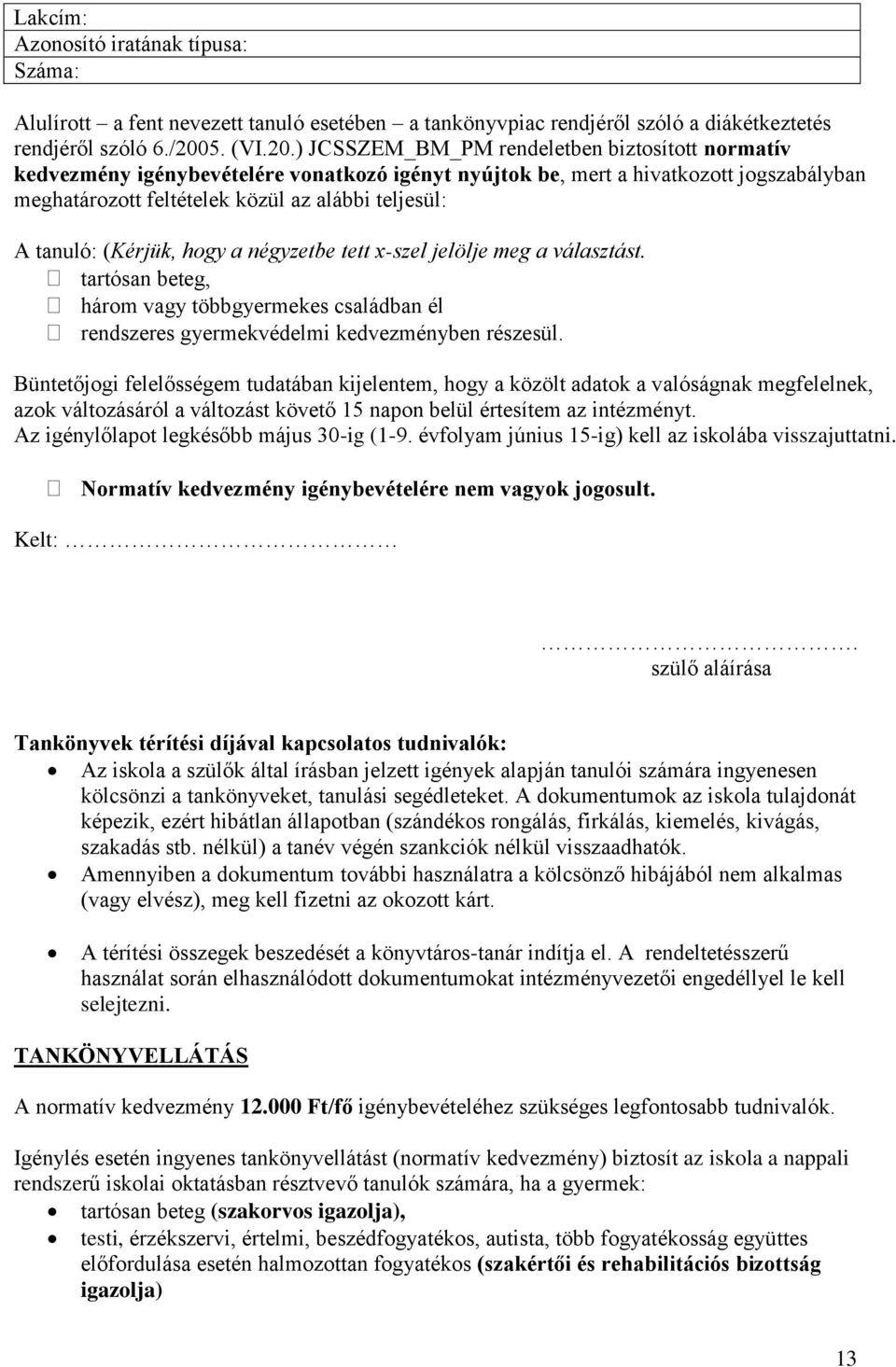 ) JCSSZEM_BM_PM rendeletben biztosított normatív kedvezmény igénybevételére vonatkozó igényt nyújtok be, mert a hivatkozott jogszabályban meghatározott feltételek közül az alábbi teljesül: A tanuló: