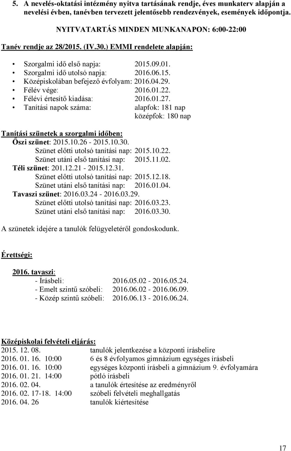 04.29. Félév vége: 2016.01.22. Félévi értesítő kiadása: 2016.01.27. Tanítási napok száma: alapfok: 181 nap középfok: 180 nap Tanítási szünetek a szorgalmi időben: Őszi szünet: 2015.10.26-2015.10.30.