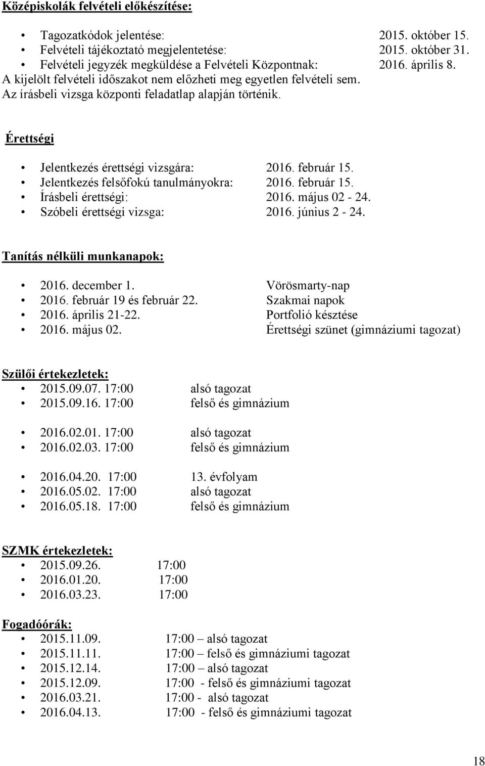 Jelentkezés felsőfokú tanulmányokra: 2016. február 15. Írásbeli érettségi: 2016. május 02-24. Szóbeli érettségi vizsga: 2016. június 2-24. Tanítás nélküli munkanapok: 2016. december 1.