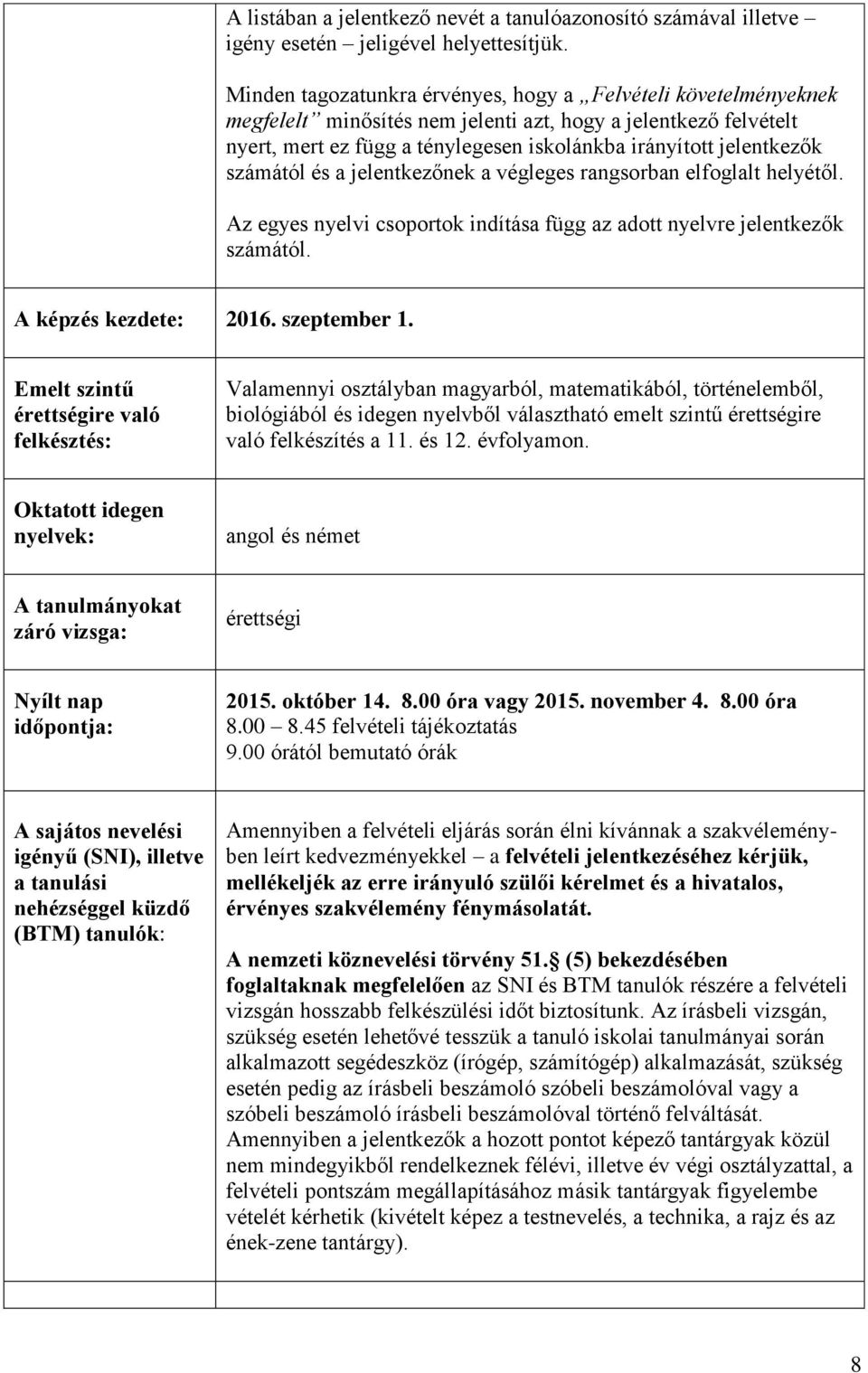 számától és a jelentkezőnek a végleges rangsorban elfoglalt helyétől. Az egyes nyelvi csoportok indítása függ az adott nyelvre jelentkezők számától. A képzés kezdete: 2016. szeptember 1.