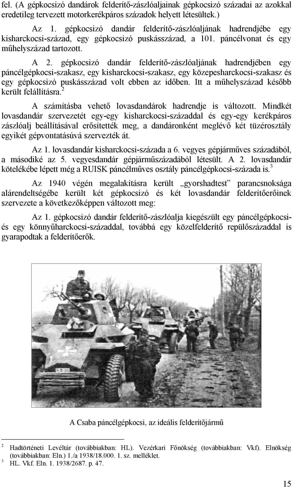 gépkocsizó dandár felderítő-zászlóaljának hadrendjében egy páncélgépkocsi-szakasz, egy kisharckocsi-szakasz, egy közepesharckocsi-szakasz és egy gépkocsizó puskásszázad volt ebben az időben.