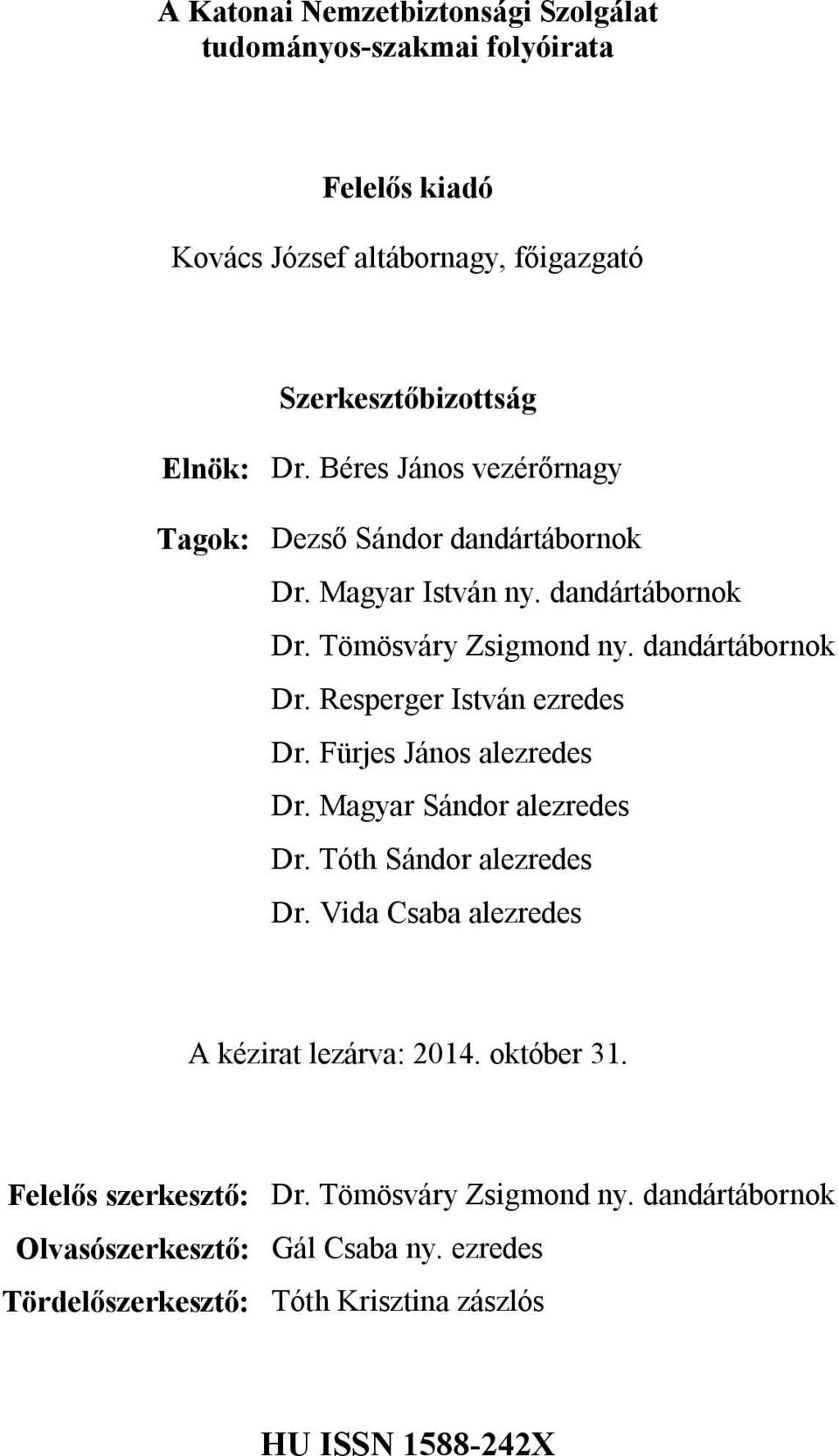 Fürjes János alezredes Dr. Magyar Sándor alezredes Dr. Tóth Sándor alezredes Dr. Vida Csaba alezredes A kézirat lezárva: 2014. október 31.