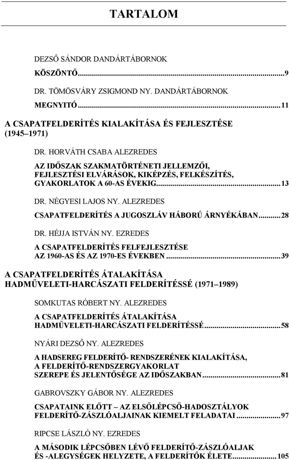 ALEZREDES CSAPATFELDERÍTÉS A JUGOSZLÁV HÁBORÚ ÁRNYÉKÁBAN... 28 DR. HÉJJA ISTVÁN NY. EZREDES A CSAPATFELDERÍTÉS FELFEJLESZTÉSE AZ 1960-AS ÉS AZ 1970-ES ÉVEKBEN.