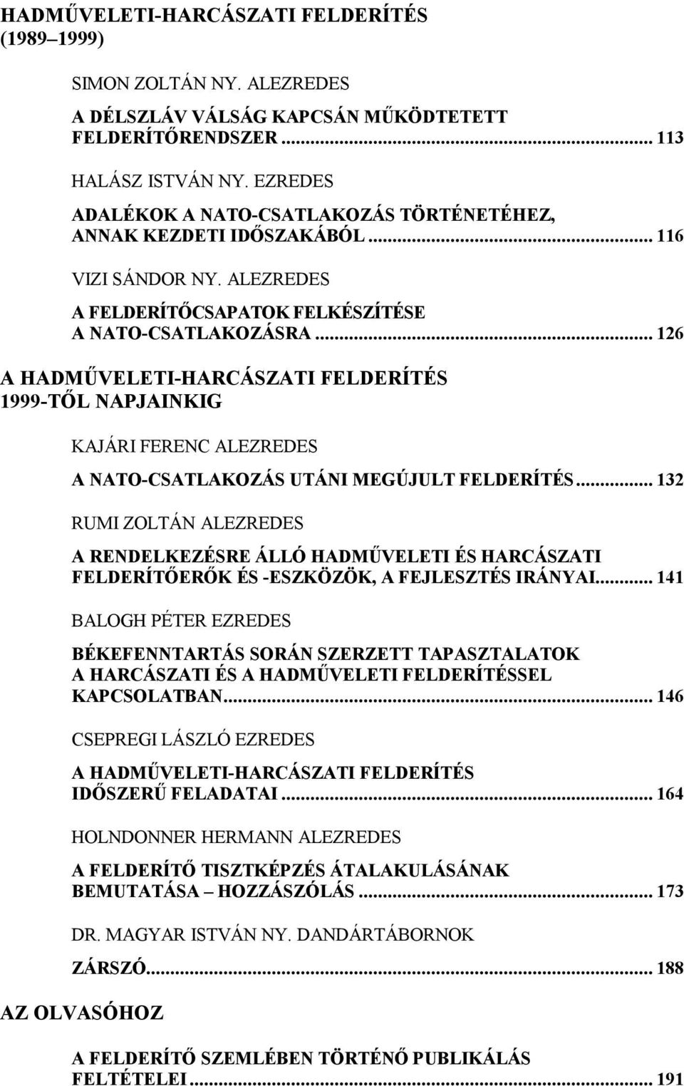 .. 126 A HADMŰVELETI-HARCÁSZATI FELDERÍTÉS 1999-TŐL NAPJAINKIG KAJÁRI FERENC ALEZREDES A NATO-CSATLAKOZÁS UTÁNI MEGÚJULT FELDERÍTÉS.