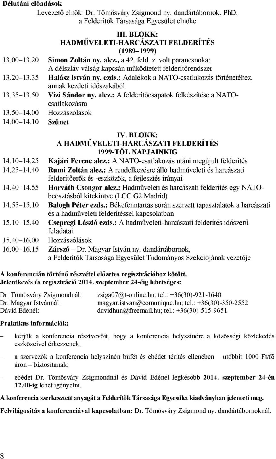 : Adalékok a NATO-csatlakozás történetéhez, annak kezdeti időszakából 13.35 13.50 Vizi Sándor ny. alez.: A felderítőcsapatok felkészítése a NATOcsatlakozásra 13.50 14.00 Hozzászólások 14.00 14.