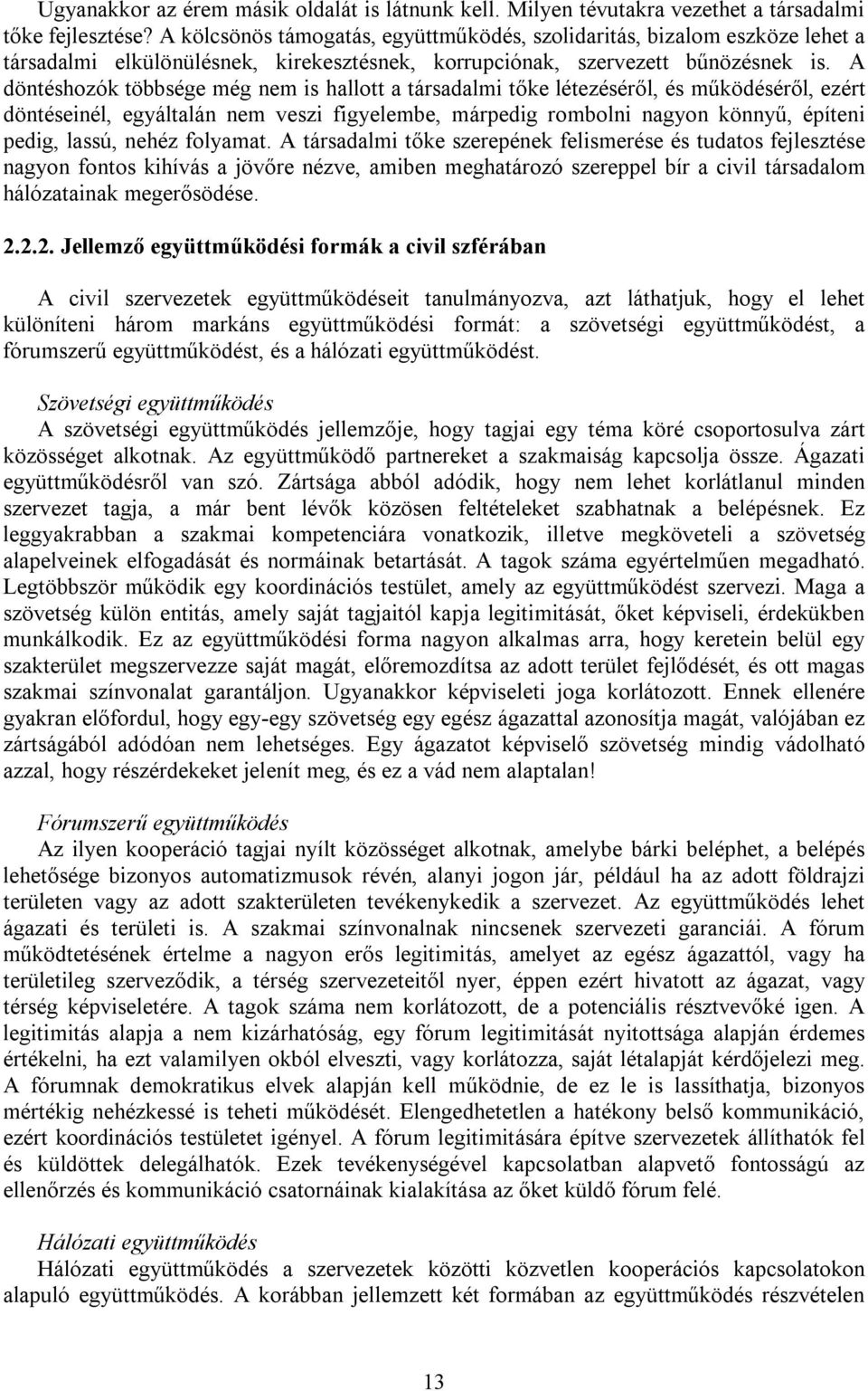 A döntéshozók többsége még nem is hallott a társadalmi tőke létezéséről, és működéséről, ezért döntéseinél, egyáltalán nem veszi figyelembe, márpedig rombolni nagyon könnyű, építeni pedig, lassú,