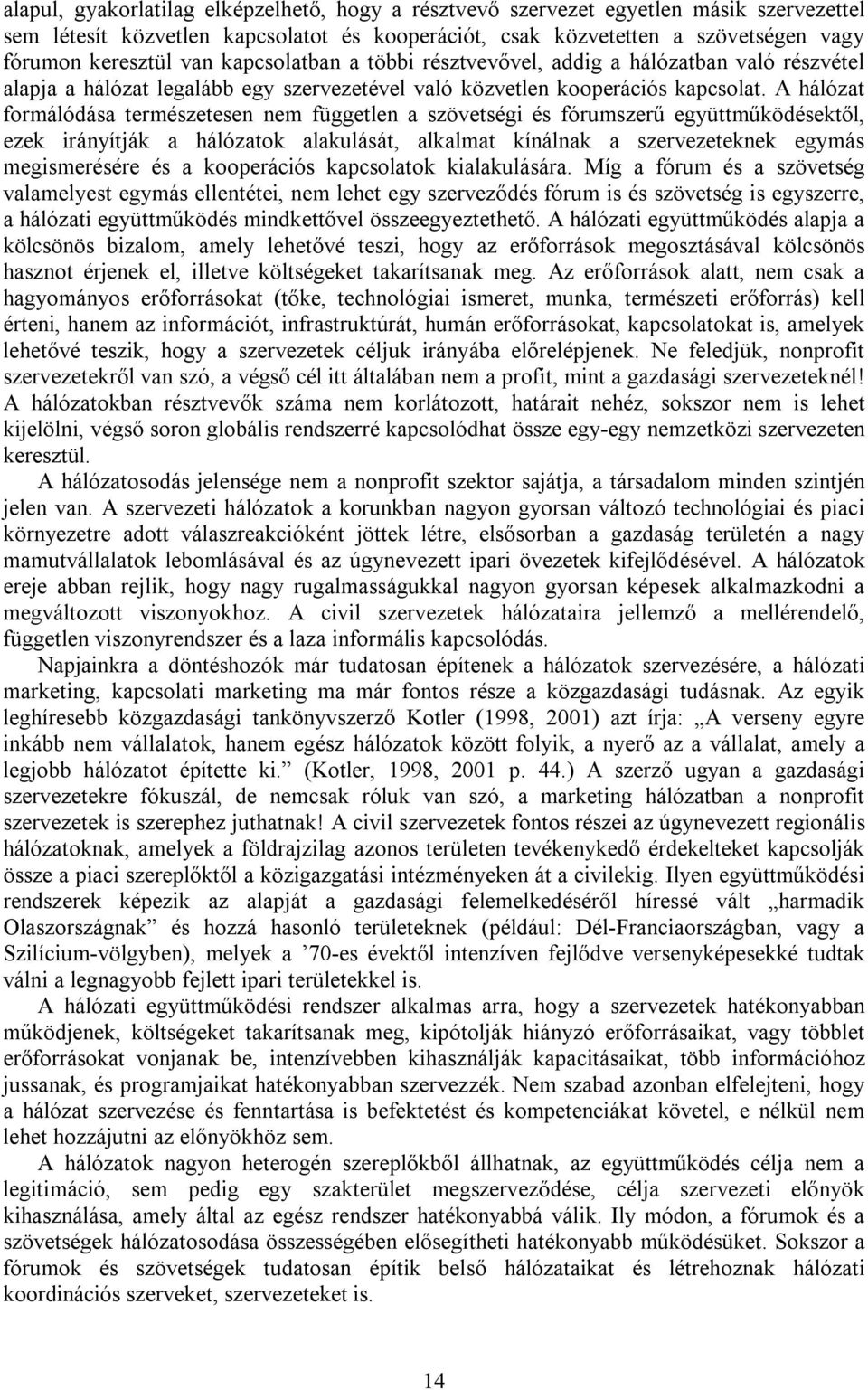 A hálózat formálódása természetesen nem független a szövetségi és fórumszerű együttműködésektől, ezek irányítják a hálózatok alakulását, alkalmat kínálnak a szervezeteknek egymás megismerésére és a