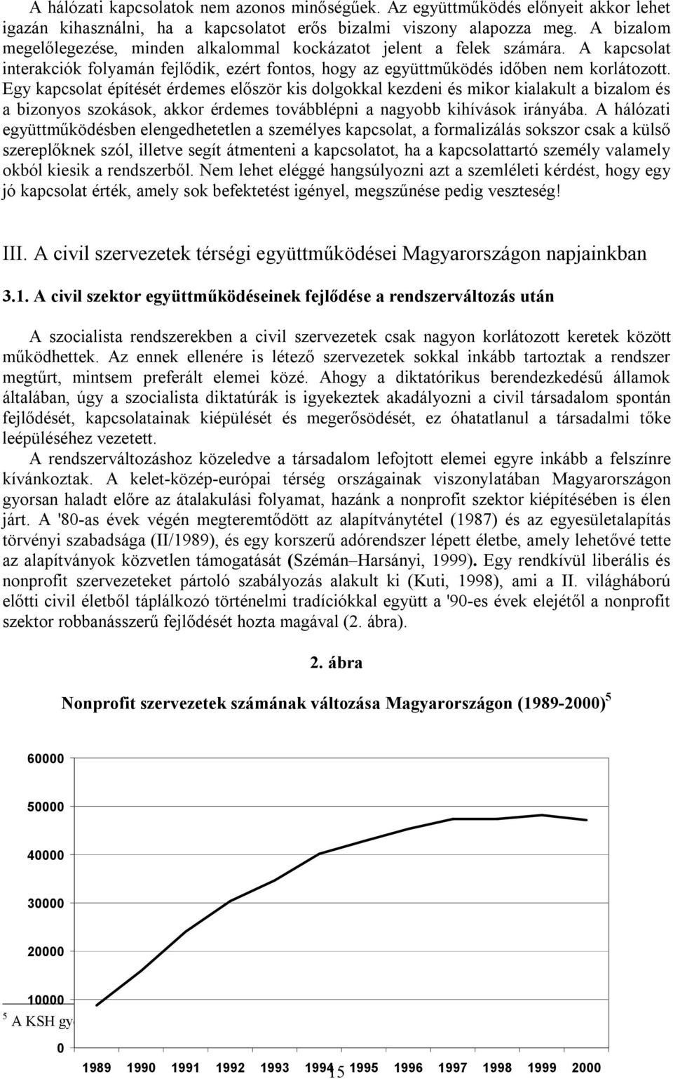 Egy kapcsolat építését érdemes először kis dolgokkal kezdeni és mikor kialakult a bizalom és a bizonyos szokások, akkor érdemes továbblépni a nagyobb kihívások irányába.