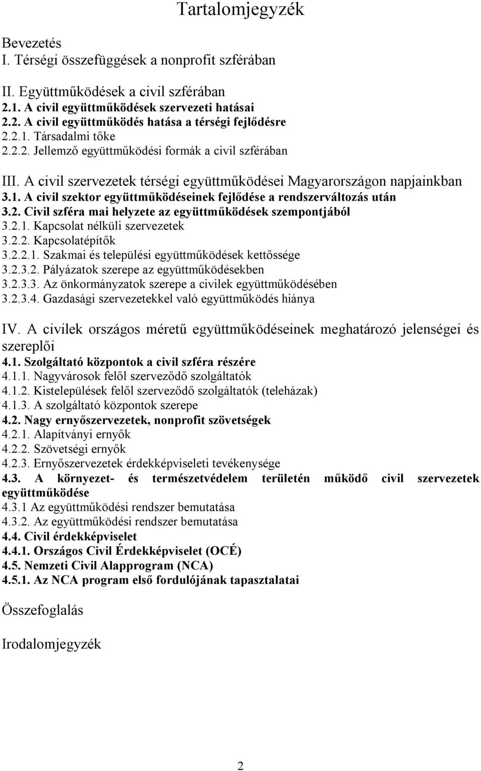 2. Civil szféra mai helyzete az együttműködések szempontjából 3.2.1. Kapcsolat nélküli szervezetek 3.2.2. Kapcsolatépítők 3.2.2.1. Szakmai és települési együttműködések kettőssége 3.2.3.2. Pályázatok szerepe az együttműködésekben 3.