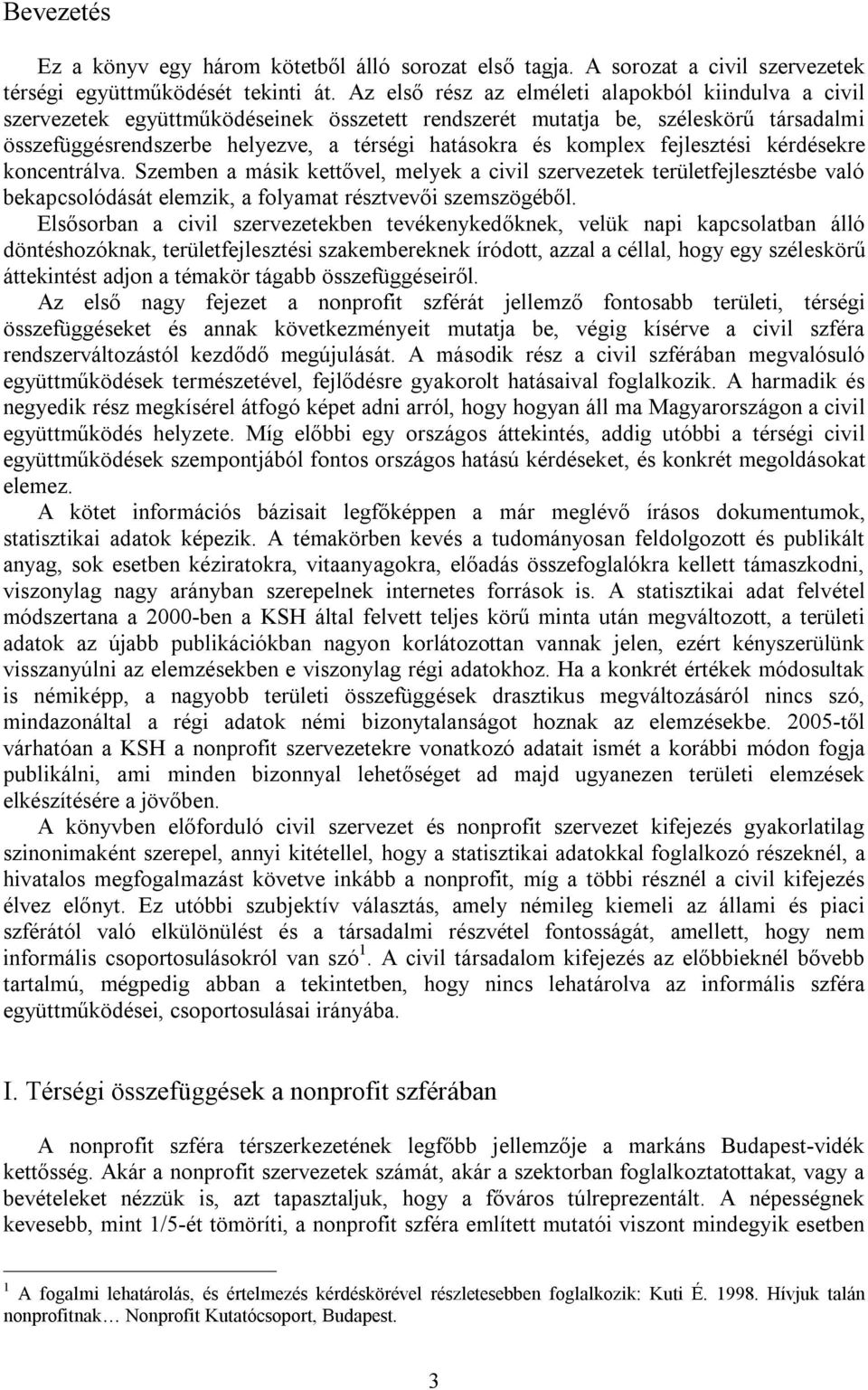 komplex fejlesztési kérdésekre koncentrálva. Szemben a másik kettővel, melyek a civil szervezetek területfejlesztésbe való bekapcsolódását elemzik, a folyamat résztvevői szemszögéből.