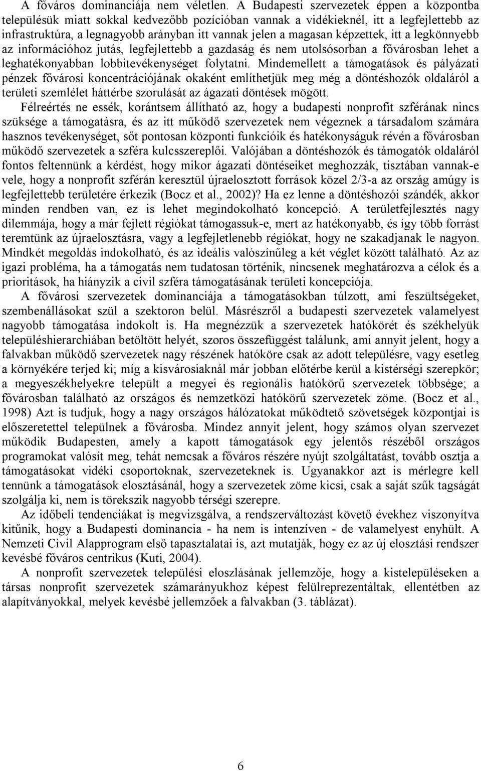 képzettek, itt a legkönnyebb az információhoz jutás, legfejlettebb a gazdaság és nem utolsósorban a fővárosban lehet a leghatékonyabban lobbitevékenységet folytatni.