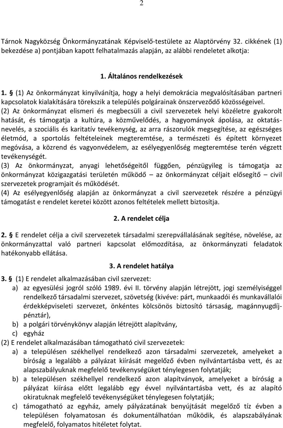 (2) Az önkormányzat elismeri és megbecsüli a civil szervezetek helyi közéletre gyakorolt hatását, és támogatja a kultúra, a közművelődés, a hagyományok ápolása, az oktatásnevelés, a szociális és