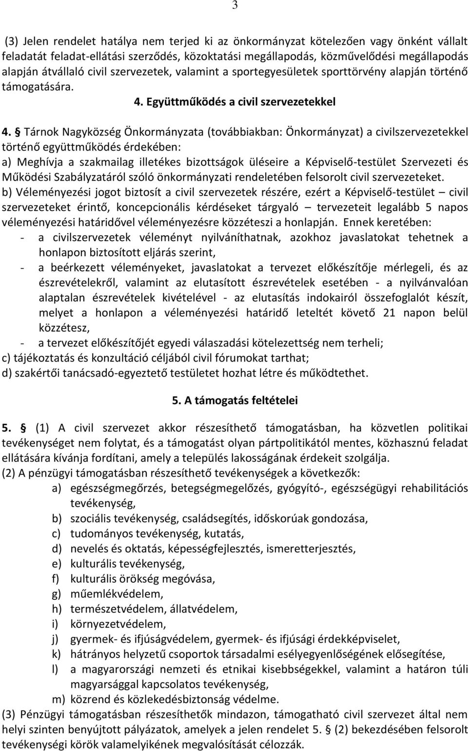 Tárnok Nagyközség Önkormányzata (továbbiakban: Önkormányzat) a civilszervezetekkel történő együttműködés érdekében: a) Meghívja a szakmailag illetékes bizottságok üléseire a Képviselő-testület