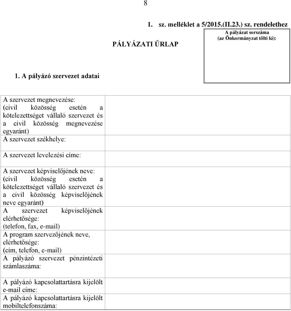 levelezési címe: A szervezet képviselőjének neve: (civil közösség esetén a kötelezettséget vállaló szervezet és a civil közösség képviselőjének neve egyaránt) A szervezet képviselőjének