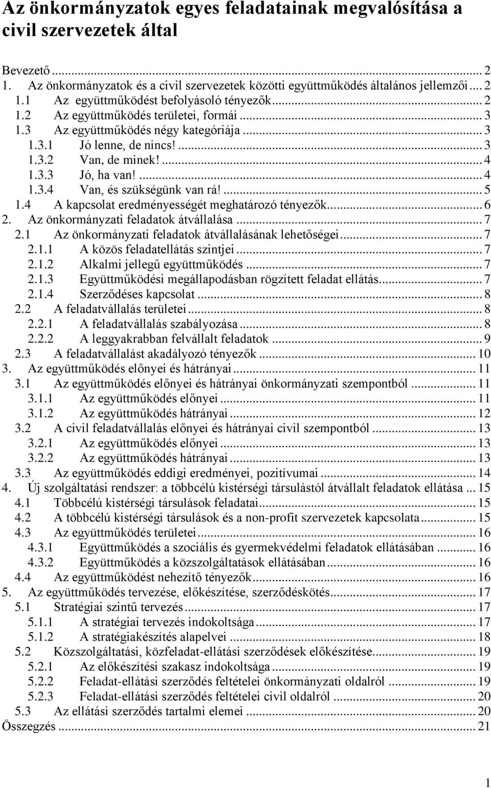 ... 5 1.4 A kapcsolat eredményességét meghatározó tényezők... 6 2. Az önkormányzati feladatok átvállalása... 7 2.1 Az önkormányzati feladatok átvállalásának lehetőségei... 7 2.1.1 A közös feladatellátás szintjei.