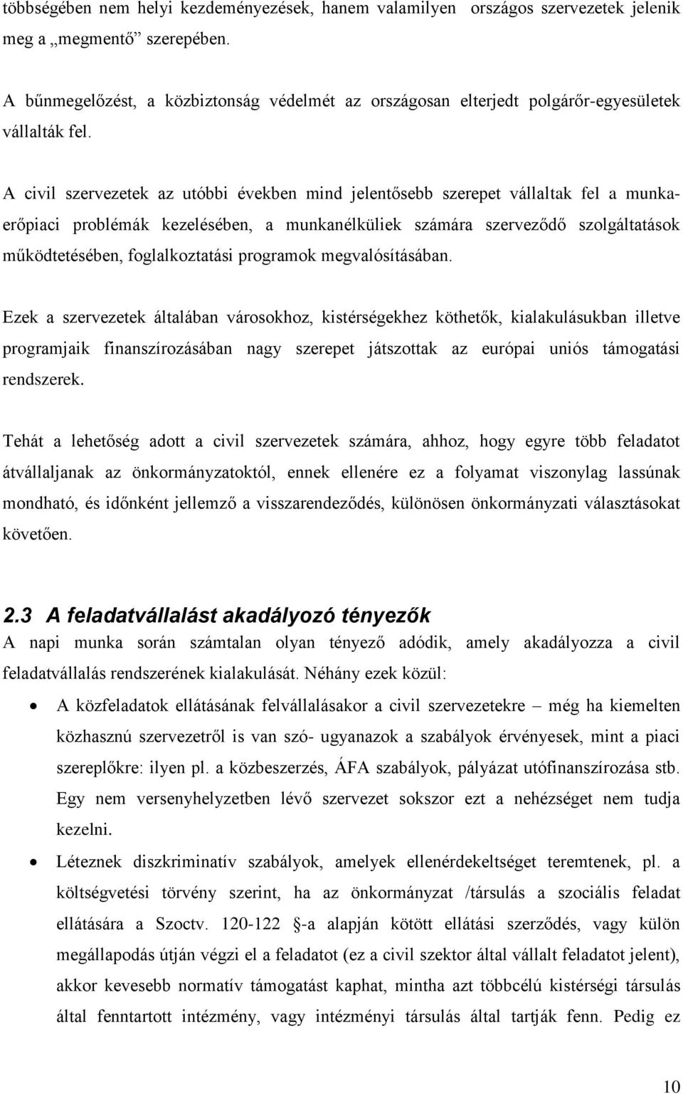 A civil szervezetek az utóbbi években mind jelentősebb szerepet vállaltak fel a munkaerőpiaci problémák kezelésében, a munkanélküliek számára szerveződő szolgáltatások működtetésében, foglalkoztatási