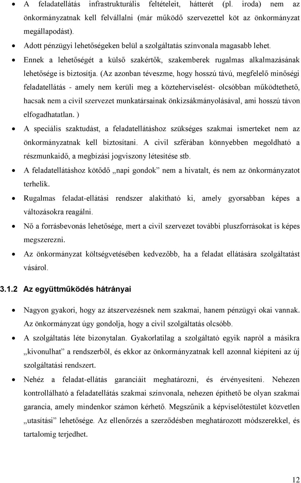 (Az azonban téveszme, hogy hosszú távú, megfelelő minőségi feladatellátás - amely nem kerüli meg a közteherviselést- olcsóbban működtethető, hacsak nem a civil szervezet munkatársainak