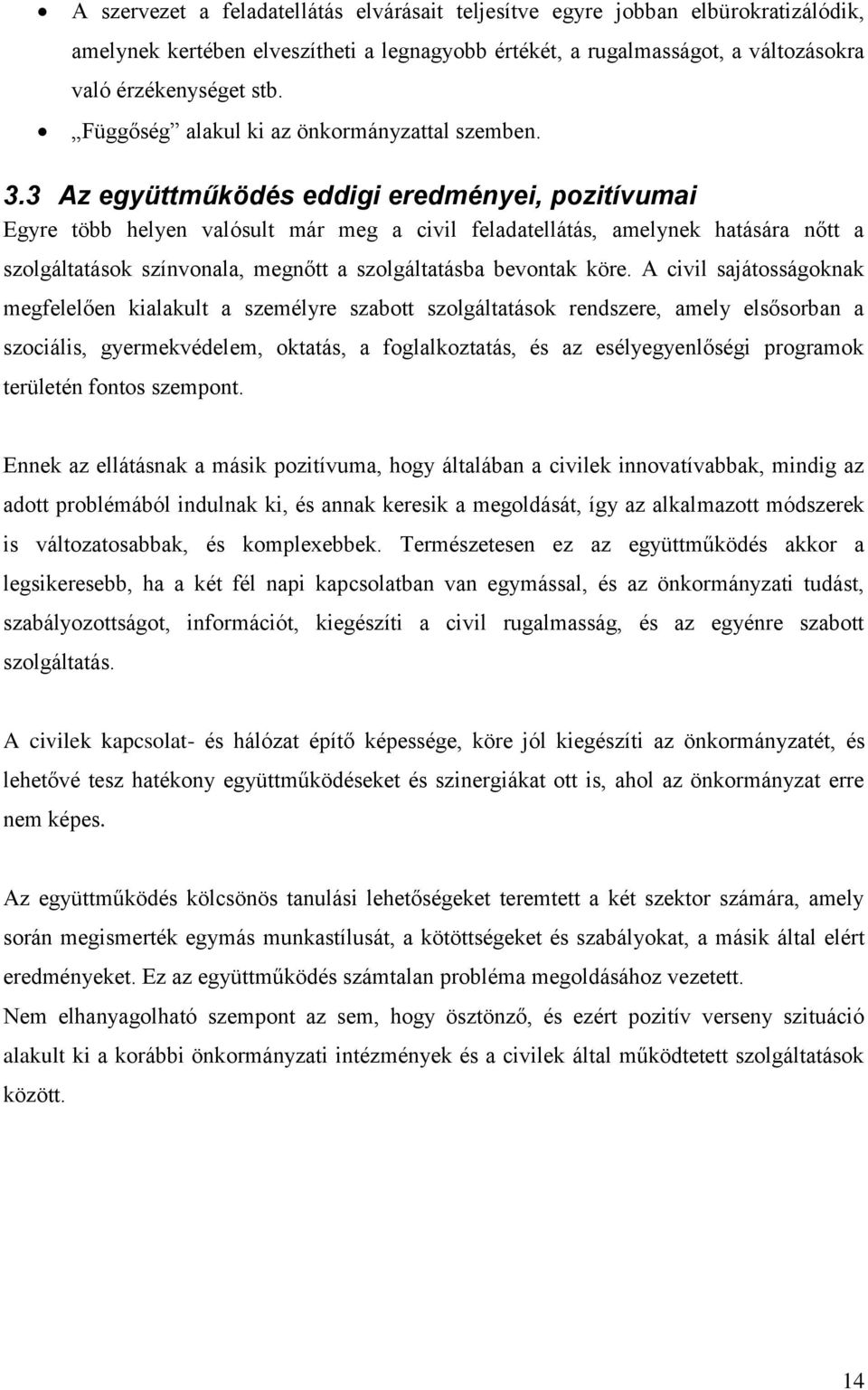 3 Az együttműködés eddigi eredményei, pozitívumai Egyre több helyen valósult már meg a civil feladatellátás, amelynek hatására nőtt a szolgáltatások színvonala, megnőtt a szolgáltatásba bevontak köre.