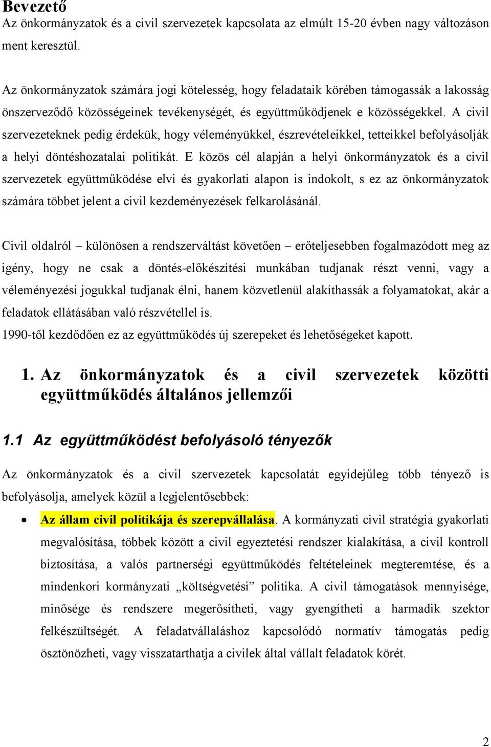 A civil szervezeteknek pedig érdekük, hogy véleményükkel, észrevételeikkel, tetteikkel befolyásolják a helyi döntéshozatalai politikát.