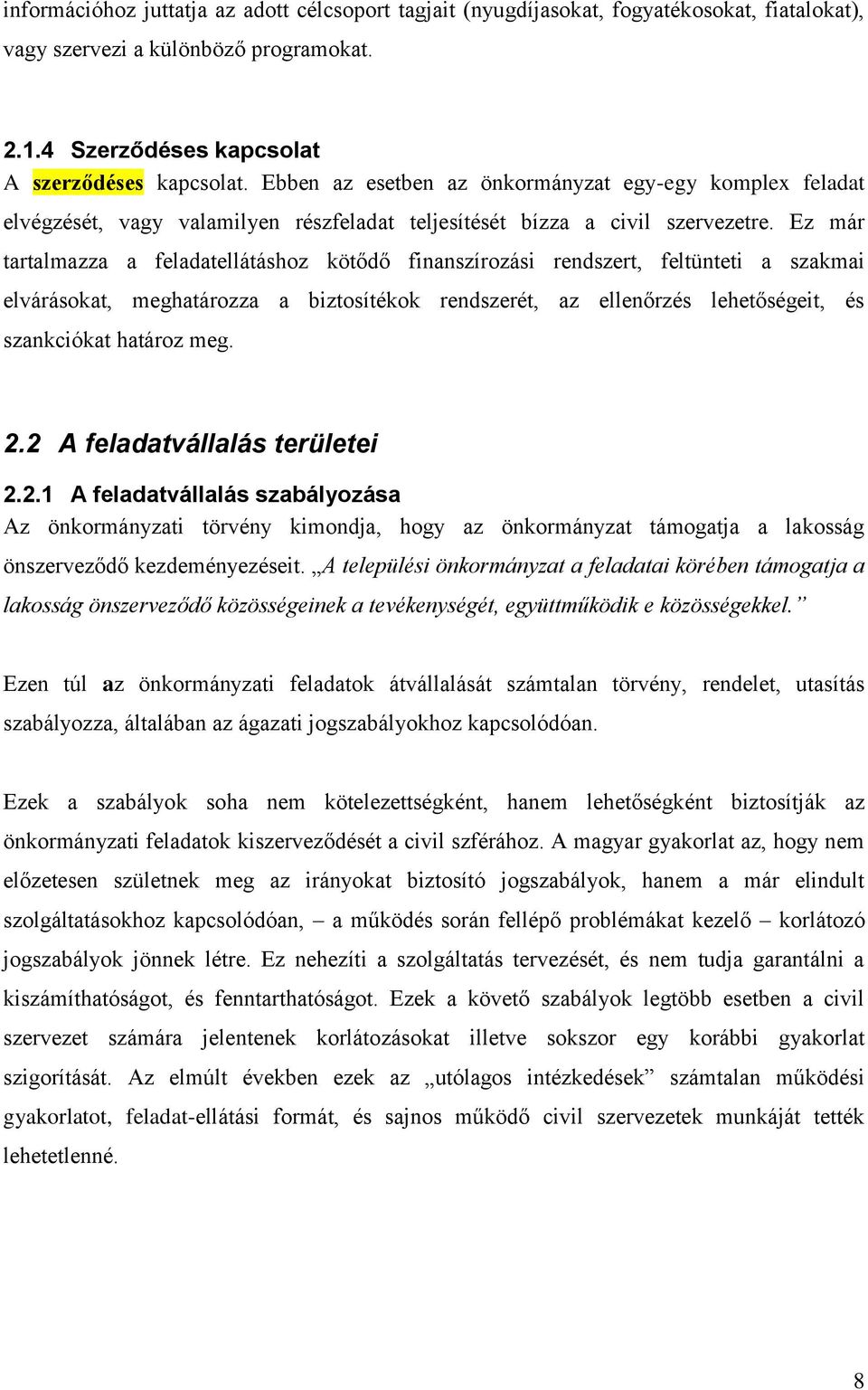 Ez már tartalmazza a feladatellátáshoz kötődő finanszírozási rendszert, feltünteti a szakmai elvárásokat, meghatározza a biztosítékok rendszerét, az ellenőrzés lehetőségeit, és szankciókat határoz