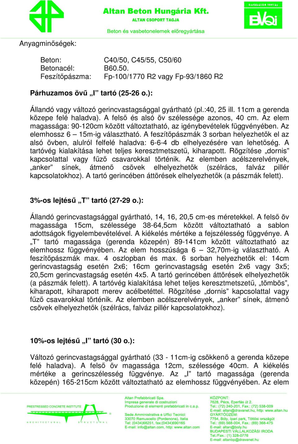 Az elem magassága: 90-120cm között változtatható, az igénybevételek függvényében. Az elemhossz 6 15m-ig választható.