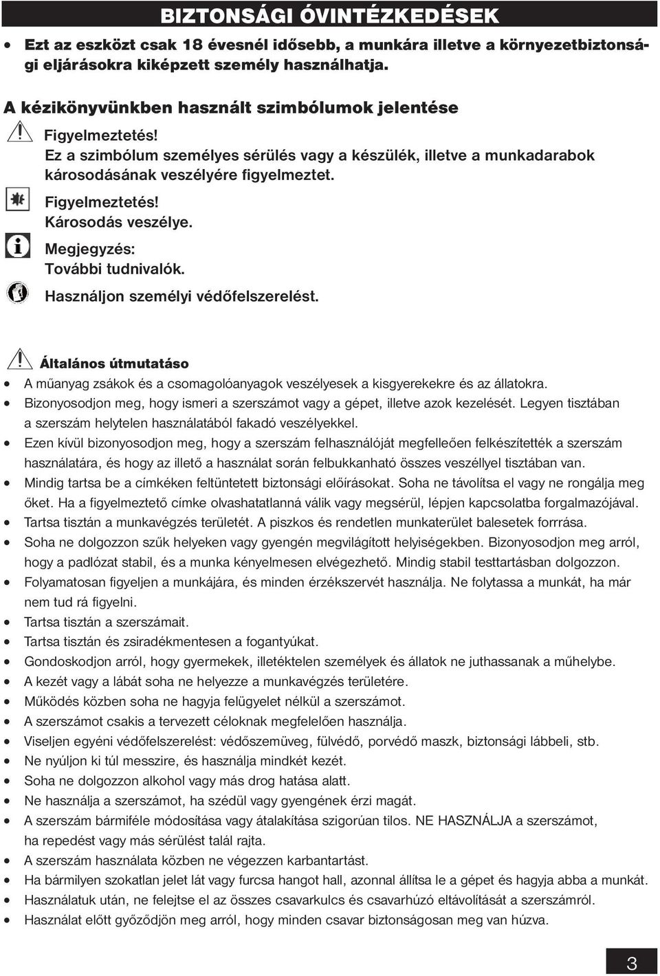 Megjegyzés: További tudnivalók. Használjon személyi védőfelszerelést. Általános útmutatáso A műanyag zsákok és a csomagolóanyagok veszélyesek a kisgyerekekre és az állatokra.