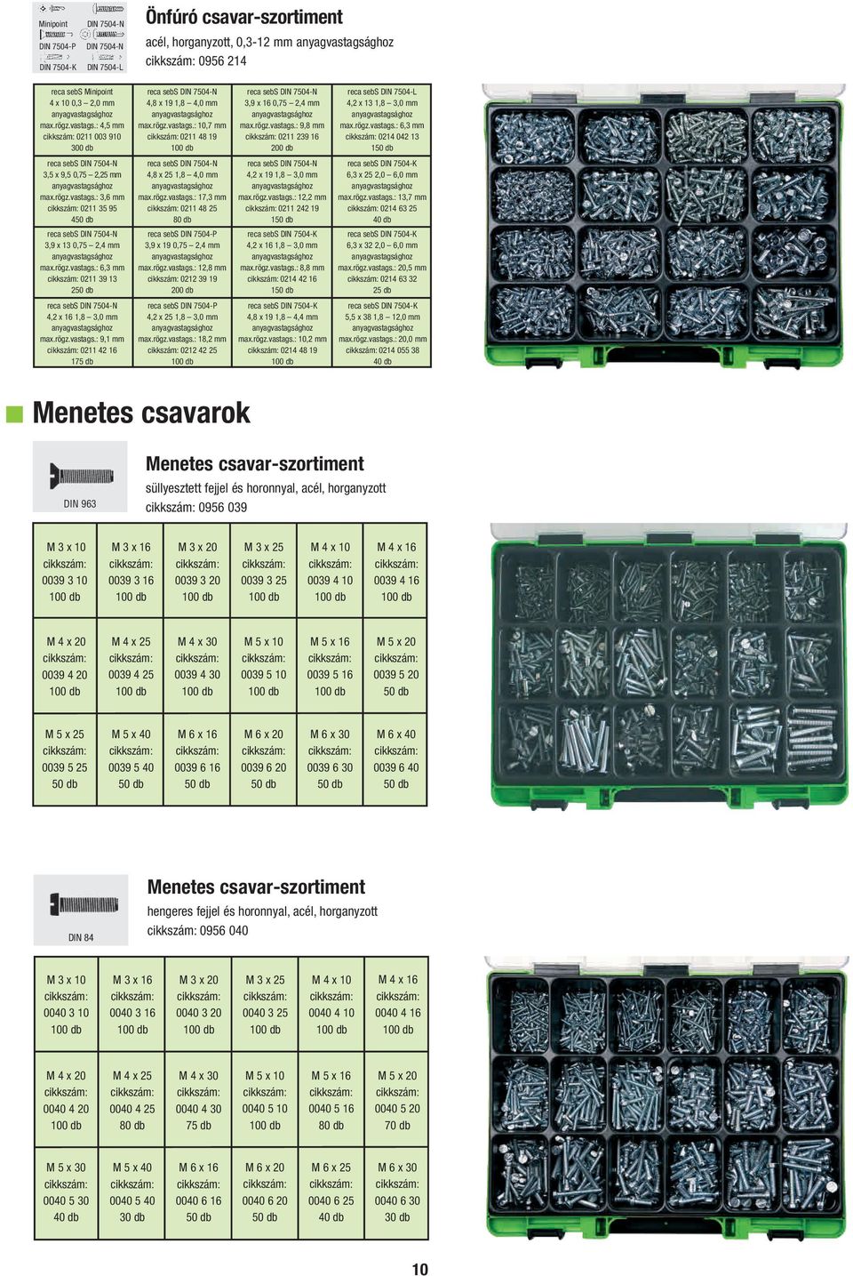 rögz.vastags.: 10,7 mm 0211 48 19 reca sebs DIN 7504-N 4,8 x 25 1,8 4,0 mm max.rögz.vastags.: 17,3 mm 0211 48 25 80 db reca sebs DIN 7504-P 3,9 x 19 0,75 2,4 mm max.rögz.vastags.: 12,8 mm 0212 39 19 reca sebs DIN 7504-P 4,2 x 25 1,8 3,0 mm max.