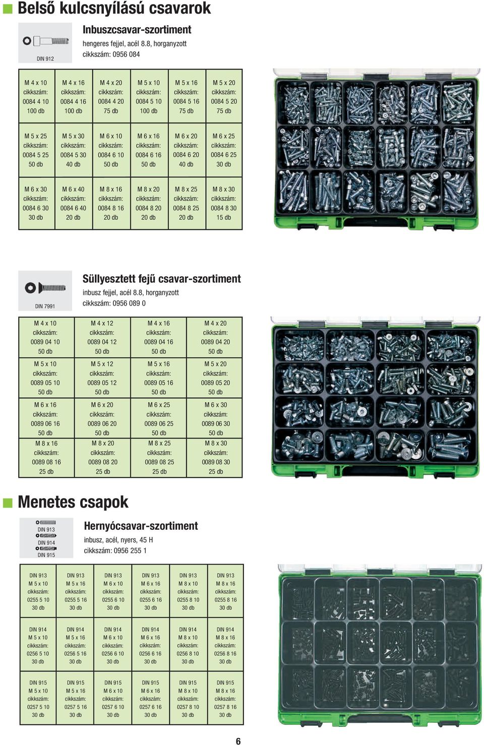 x 16 0084 6 16 M 6 x 20 0084 6 20 M 6 x 25 0084 6 25 M 6 x 30 0084 6 30 M 6 x 40 0084 6 40 M 8 x 16 0084 8 16 M 8 x 20 0084 8 20 M 8 x 25 0084 8 25 M 8 x 30 0084 8 30 DIN 7991 Süllyesztett fejű
