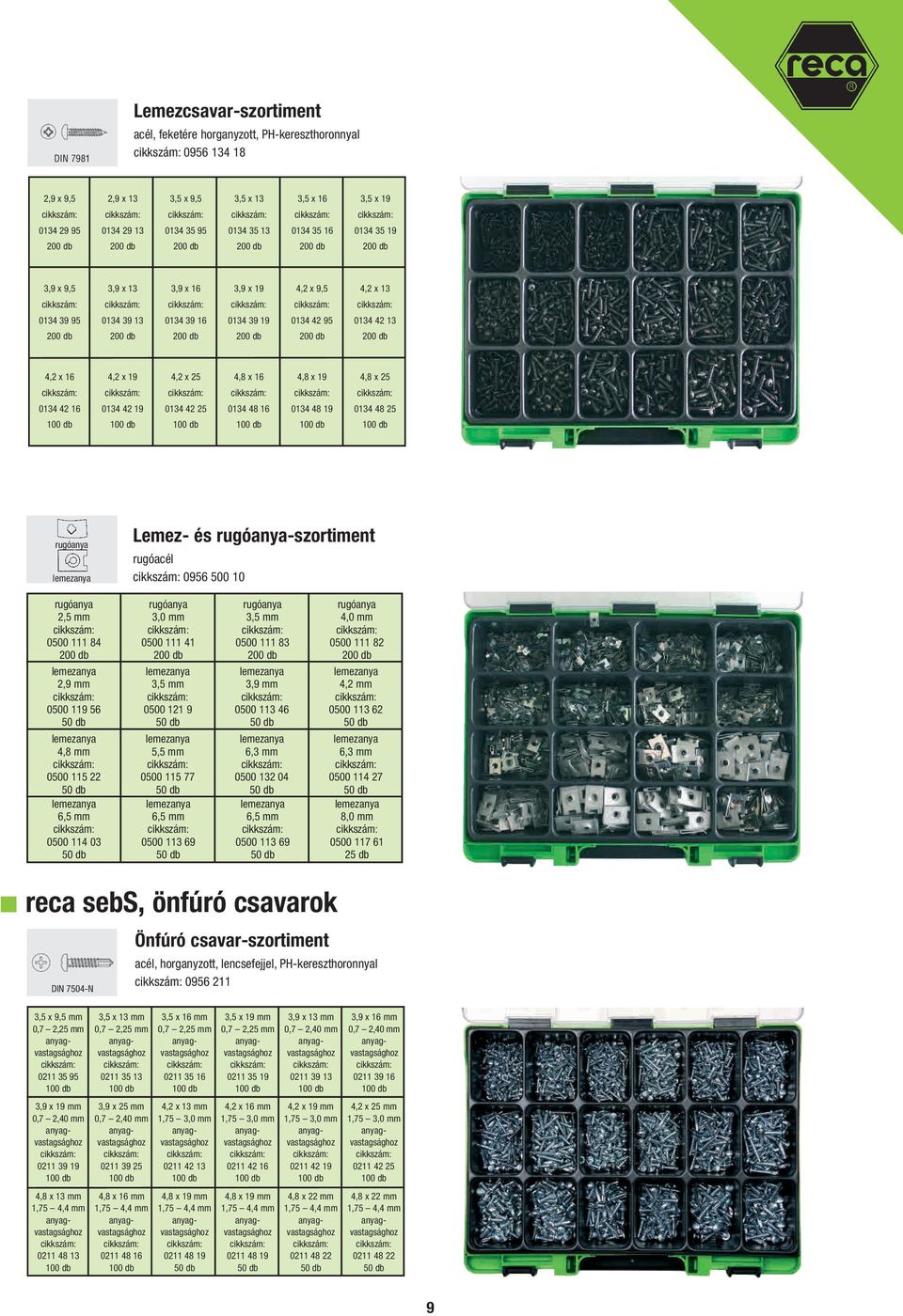 x 16 0134 48 16 4,8 x 19 0134 48 19 4,8 x 25 0134 48 25 rugóanya lemezanya Lemez- és rugóanya-szortiment rugóacél 0956 500 10 rugóanya 2,5 mm 0500 111 84 lemezanya 2,9 mm 0500 119 56 lemezanya 4,8 mm