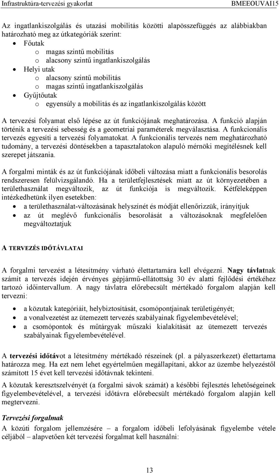 meghatározása. A funkció alapján történik a tervezési sebesség és a geometriai paraméterek megválasztása. A funkcionális tervezés egyesíti a tervezési folyamatokat.