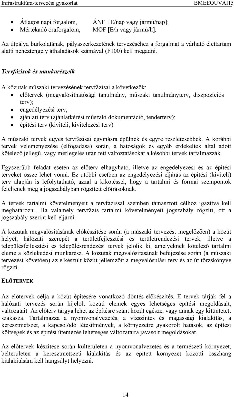 Tervfázisok és munkarészeik A közutak műszaki tervezésének tervfázisai a következők: előtervek (megvalósíthatósági tanulmány, műszaki tanulmányterv, diszpozíciós terv); engedélyezési terv; ajánlati