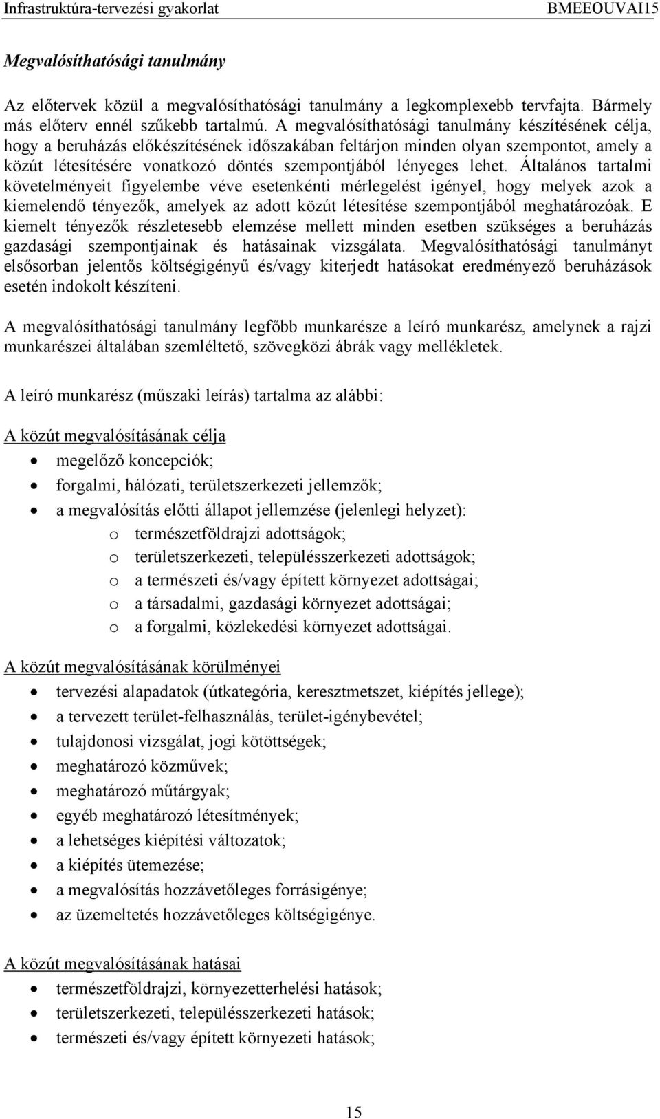 lehet. Általános tartalmi követelményeit figyelembe véve esetenkénti mérlegelést igényel, hogy melyek azok a kiemelendő tényezők, amelyek az adott közút létesítése szempontjából meghatározóak.