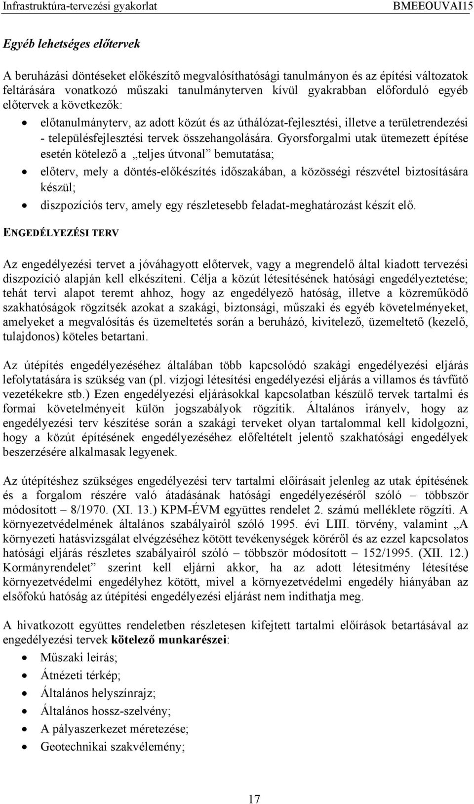 Gyorsforgalmi utak ütemezett építése esetén kötelező a teljes útvonal bemutatása; előterv, mely a döntés-előkészítés időszakában, a közösségi részvétel biztosítására készül; diszpozíciós terv, amely