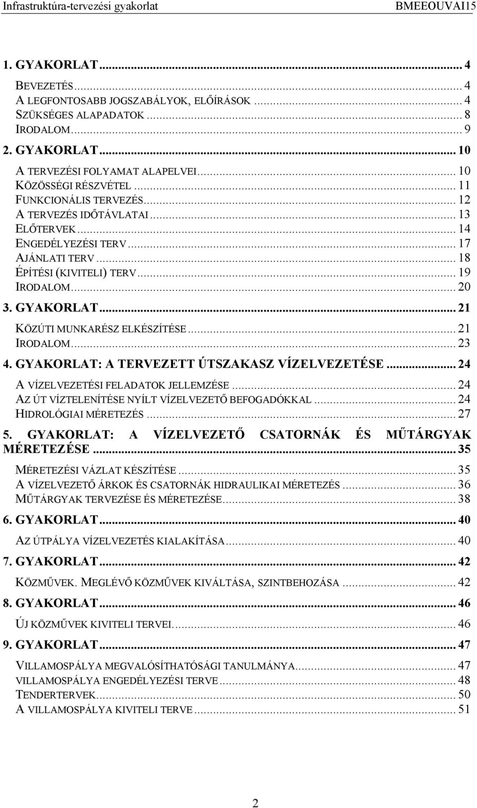 .. 21 KÖZÚTI MUNKARÉSZ ELKÉSZÍTÉSE... 21 IRODALOM... 23 4. GYAKORLAT: A TERVEZETT ÚTSZAKASZ VÍZELVEZETÉSE... 24 A VÍZELVEZETÉSI FELADATOK JELLEMZÉSE.