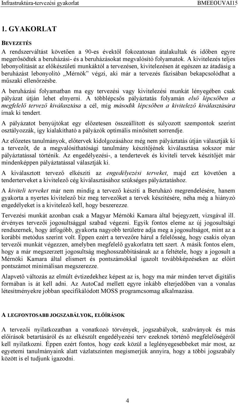 műszaki ellenőrzésbe. A beruházási folyamatban ma egy tervezési vagy kivitelezési munkát lényegében csak pályázat útján lehet elnyerni.