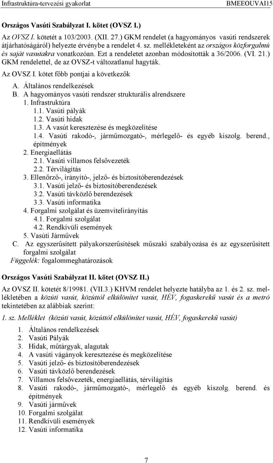 kötet főbb pontjai a következők A. Általános rendelkezések B. A hagyományos vasúti rendszer strukturális alrendszere 1. Infrastruktúra 1.1. Vasúti pályák 1.2. Vasúti hidak 1.3.