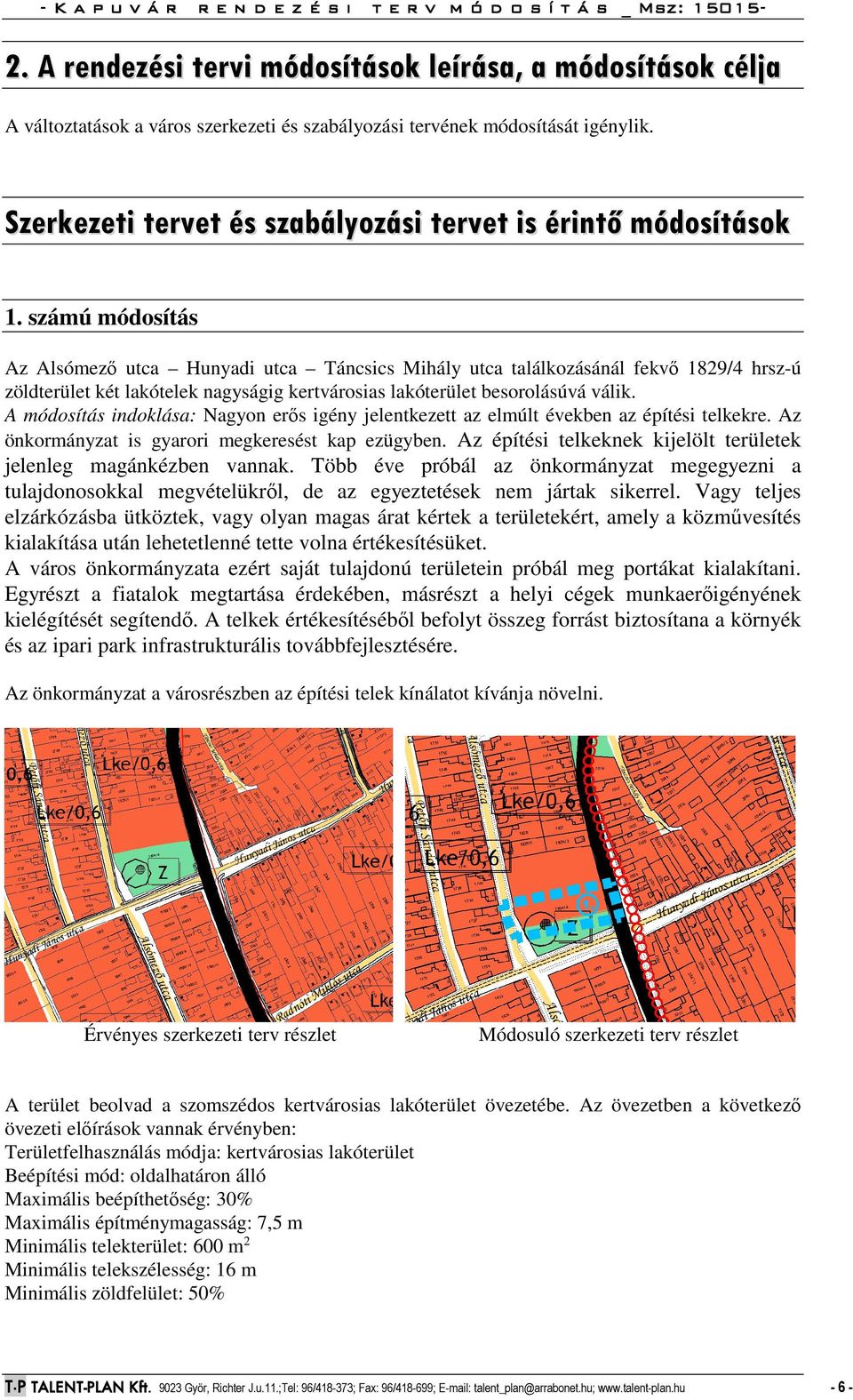 számú módosítás Az Alsómező utca Hunyadi utca Táncsics Mihály utca találkozásánál fekvő 1829/4 hrsz-ú zöldterület két lakótelek nagyságig kertvárosias lakóterület besorolásúvá válik.