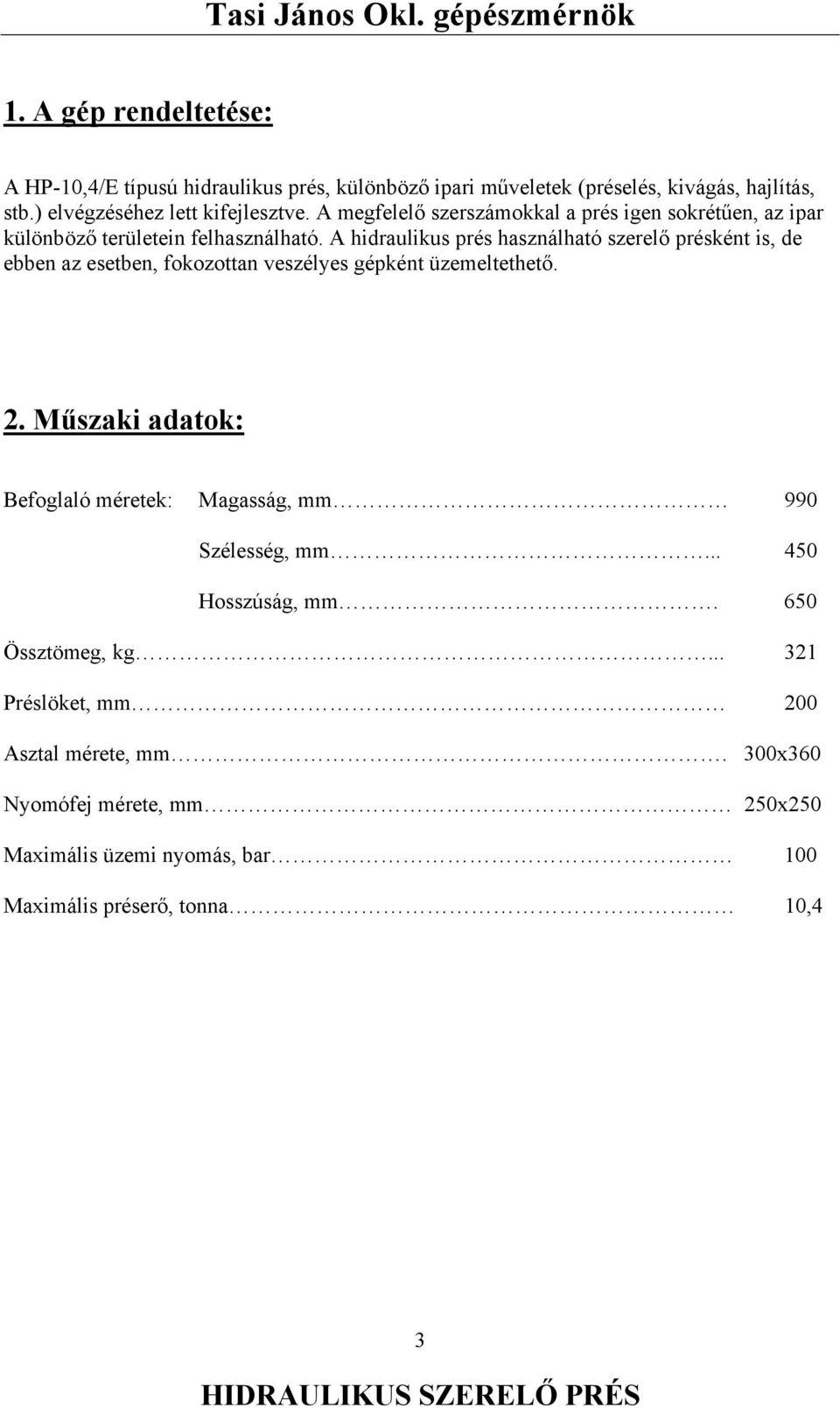 A hidraulikus prés használható szerelő présként is, de ebben az esetben, fokozottan veszélyes gépként üzemeltethető. 2.